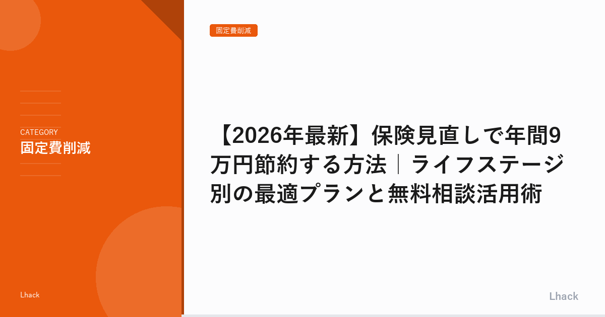 【2026年最新】保険見直しで年間9万円節約する方法｜ライフステージ別の最適プランと無料相談活用術